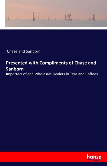 Presented with Compliments of Chase and Sanborn: Importers of and Wholesale Dealers in Teas and Coffees