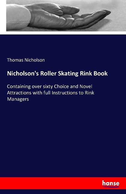 Nicholsons Roller Skating Rink Book: Containing over sixty Choice and Novel Attractions with full Instructions to Rink Managers
