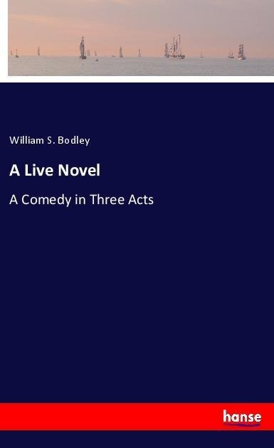 A Live Novel: A Comedy in Three Acts