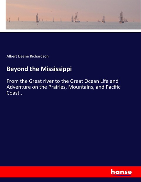 Beyond the Mississippi: From the Great river to the Great Ocean Life and Adventure on the Prairies, Mountains, and Pacific Coast...