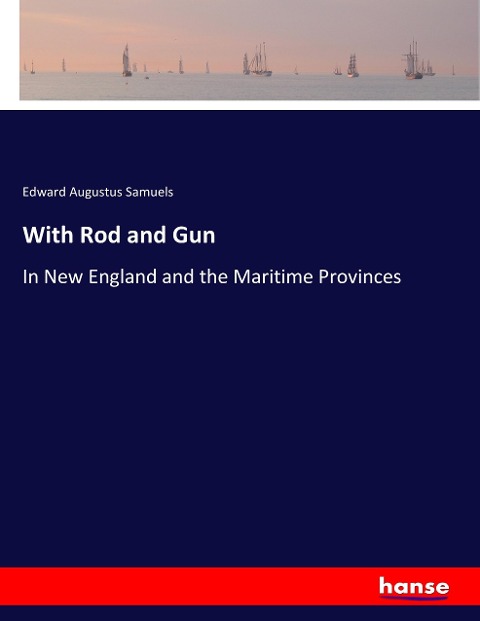 With Rod and Gun: In New England and the Maritime Provinces