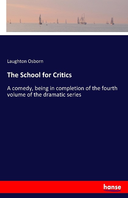 The School for Critics: A comedy, being in completion of the fourth volume of the dramatic series