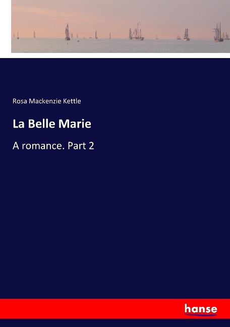 La Belle Marie: A romance. Part 2