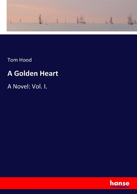 A Golden Heart: A Novel: Vol. I.