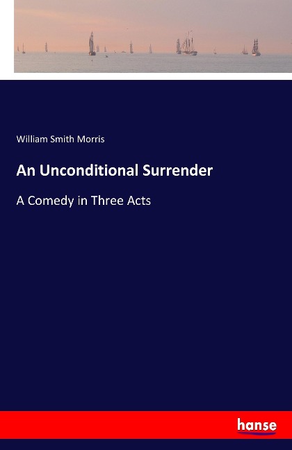 An Unconditional Surrender: A Comedy in Three Acts