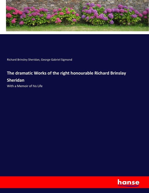 The dramatic Works of the right honourable Richard Brinslay Sheridan: With a Memoir of his Life