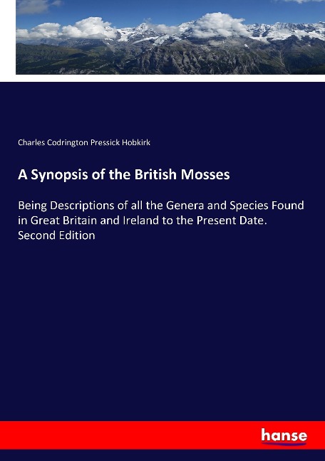 A Synopsis of the British Mosses: Being Descriptions of all the Genera and Species Found in Great Britain and Ireland to the Present Date. Second Edition