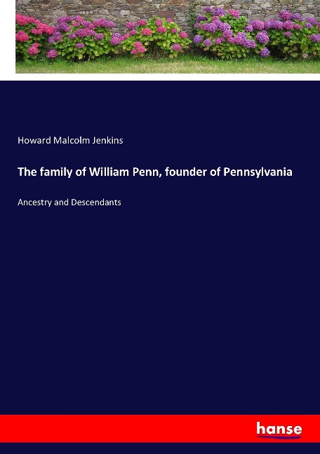 The family of William Penn, founder of Pennsylvania: Ancestry and Descendants