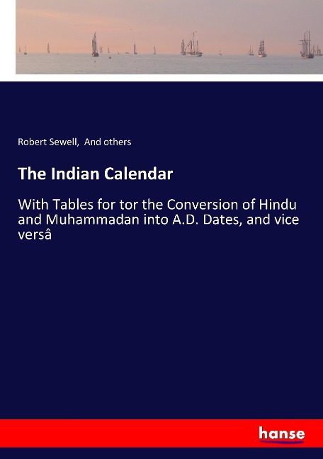 The Indian Calendar: With Tables for tor the Conversion of Hindu and Muhammadan into A.D. Dates, and vice versâ