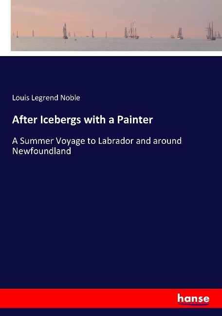 After Icebergs with a Painter: A Summer Voyage to Labrador and around Newfoundland