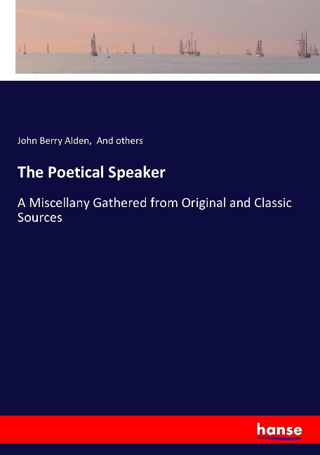 The Poetical Speaker: A Miscellany Gathered from Original and Classic Sources