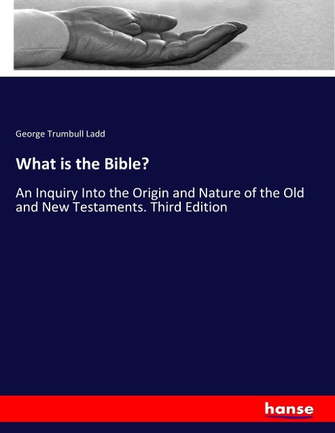 What is the Bible?: An Inquiry Into the Origin and Nature of the Old and New Testaments. Third Edition