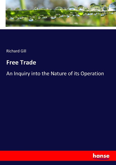 Free Trade: An Inquiry into the Nature of its Operation
