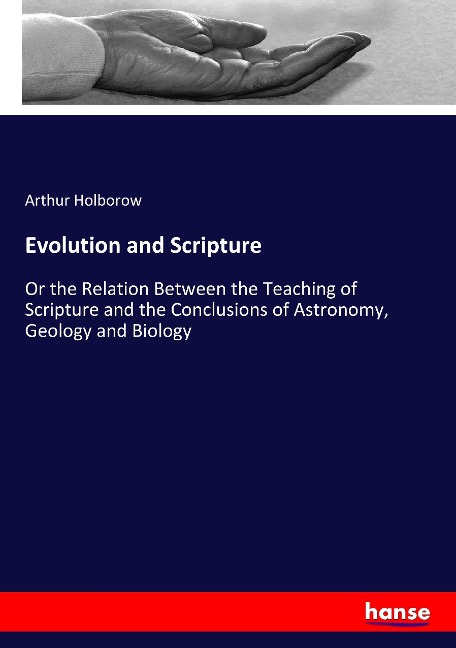 Evolution and Scripture: Or the Relation Between the Teaching of Scripture and the Conclusions of Astronomy, Geology and Biology