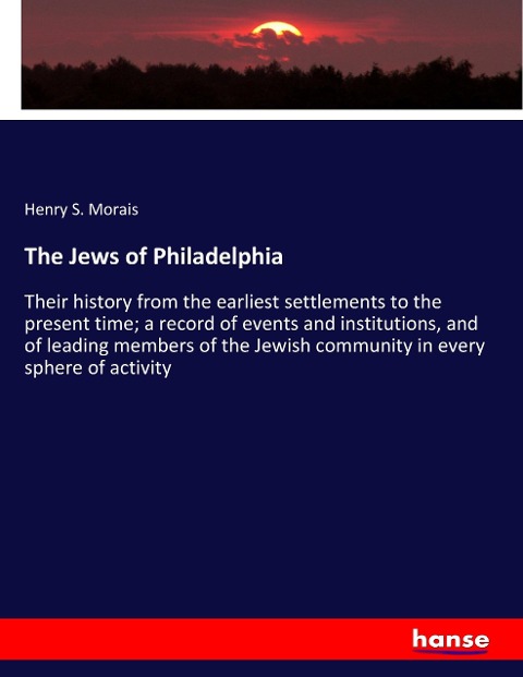 The Jews of Philadelphia: Their history from the earliest settlements to the present time; a record of events and institutions, and of leading members of the Jewish community in every sphere of activity