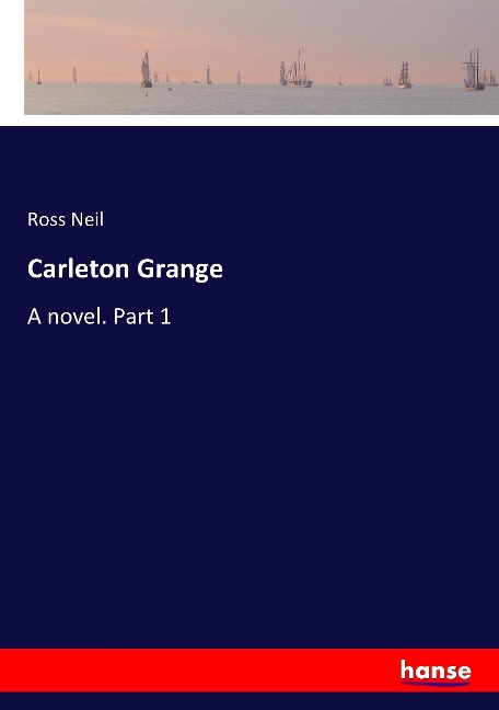 Carleton Grange: A novel. Part 1