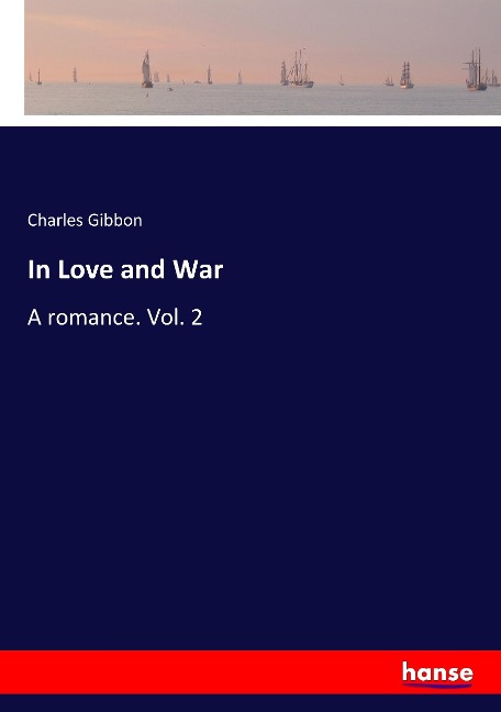 In Love and War: A romance. Vol. 2