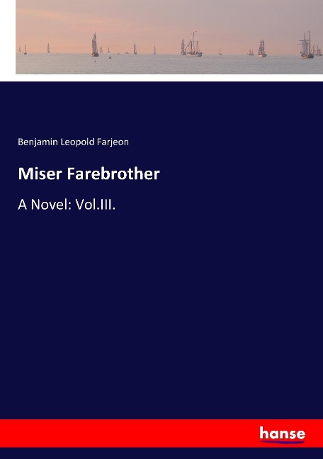 Miser Farebrother: A Novel: Vol.III.