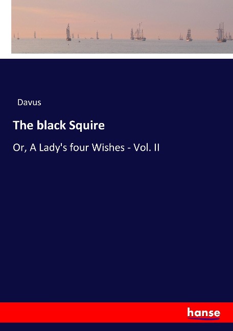 The black Squire: Or, A Ladys four Wishes - Vol. II