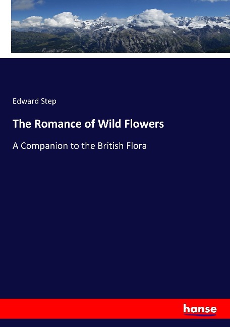 The Romance of Wild Flowers: A Companion to the British Flora