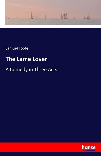 The Lame Lover: A Comedy in Three Acts