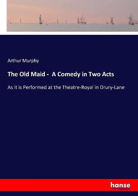 The Old Maid -  A Comedy in Two Acts: As it is Performed at the Theatre-Royal in Drury-Lane