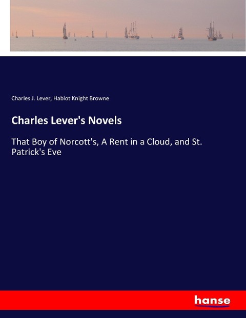Charles Levers Novels: That Boy of Norcotts, A Rent in a Cloud, and St. Patricks Eve