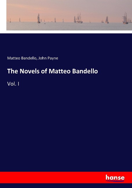 The Novels of Matteo Bandello: Vol. I