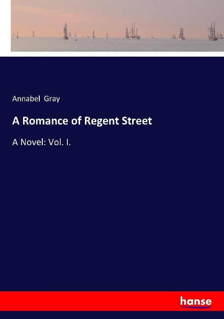 A Romance of Regent Street: A Novel: Vol. I.