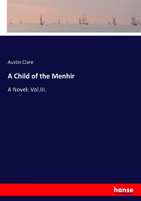 A Child of the Menhir: A Novel: Vol.III.