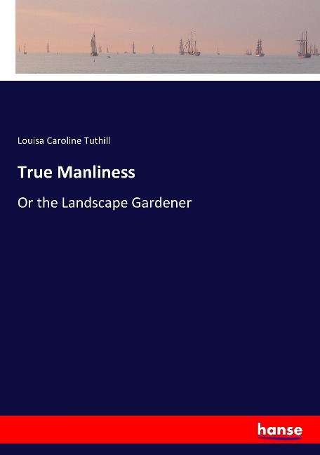 True Manliness: Or the Landscape Gardener