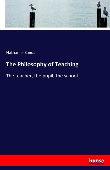 The Philosophy of Teaching: The teacher, the pupil, the school