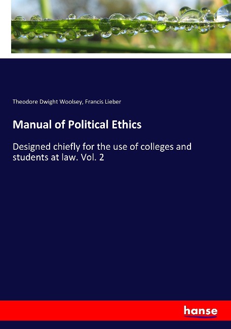 Manual of Political Ethics: Designed chiefly for the use of colleges and students at law. Vol. 2