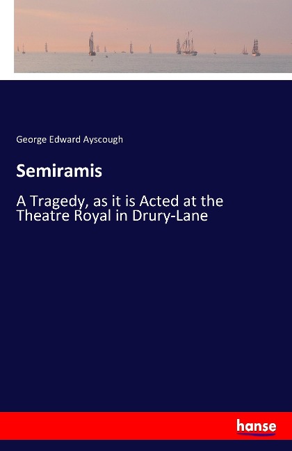 Semiramis: A Tragedy, as it is Acted at the Theatre Royal in Drury-Lane