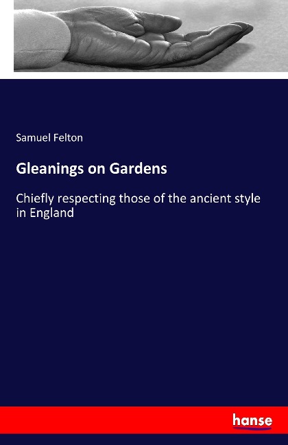 Gleanings on Gardens: Chiefly respecting those of the ancient style in England
