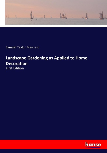 Landscape Gardening as Applied to Home Decoration: First Edition