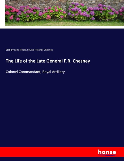 The Life of the Late General F.R. Chesney: Colonel Commandant, Royal Artillery