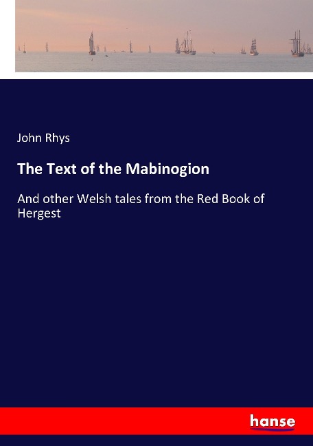 The Text of the Mabinogion: And other Welsh tales from the Red Book of Hergest