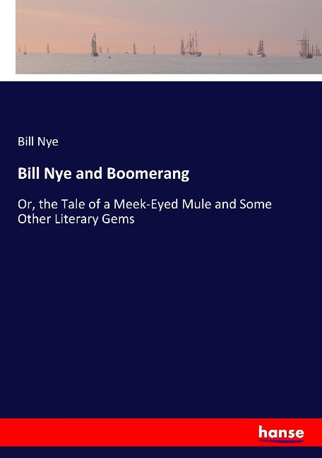 Bill Nye and Boomerang: Or, the Tale of a Meek-Eyed Mule and Some Other Literary Gems