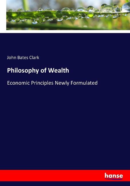 Philosophy of Wealth: Economic Principles Newly Formulated