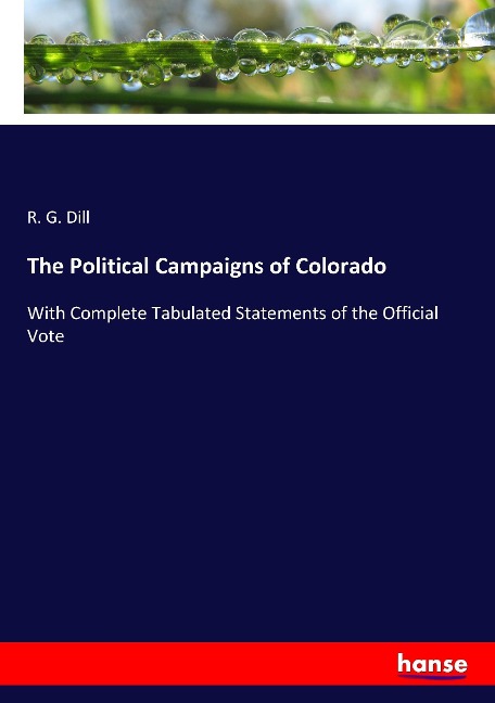 The Political Campaigns of Colorado: With Complete Tabulated Statements of the Official Vote
