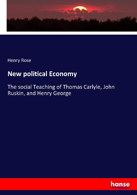 New political Economy: The social Teaching of Thomas Carlyle, John Ruskin, and Henry George
