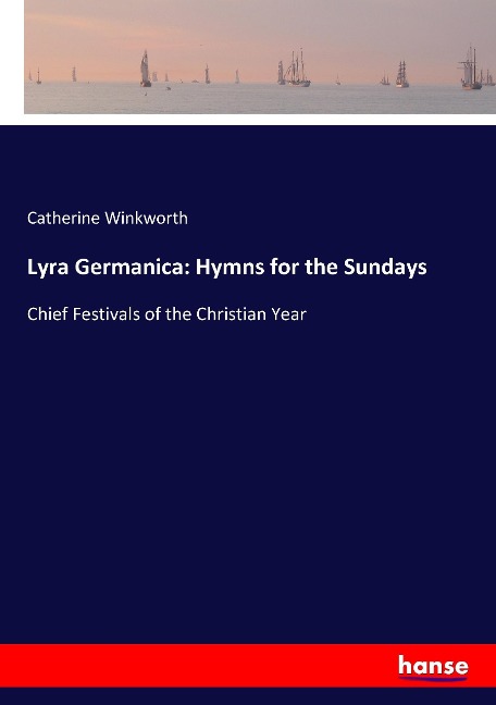 Lyra Germanica: Hymns for the Sundays: Chief Festivals of the Christian Year