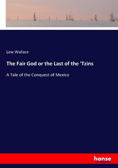The Fair God or the Last of the Tzins: A Tale of the Conquest of Mexico