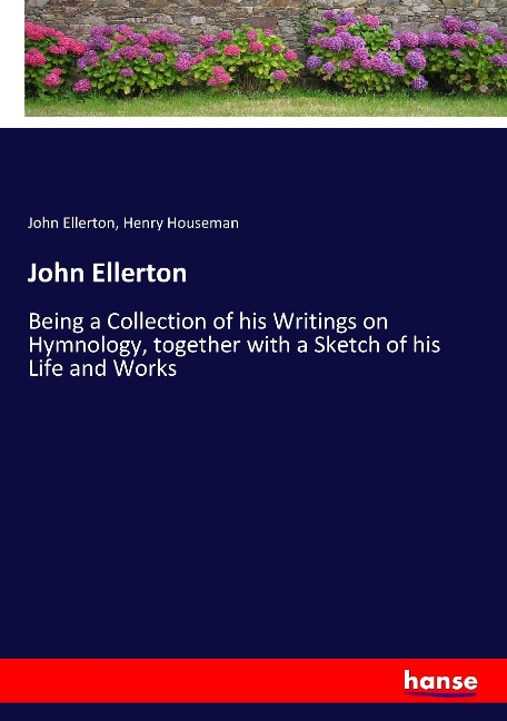 John Ellerton: Being a Collection of his Writings on Hymnology, together with a Sketch of his Life and Works