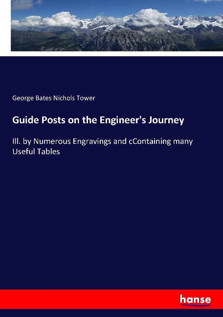 Guide Posts on the Engineer's Journey: Ill. by Numerous Engravings and cContaining many Useful Tables
