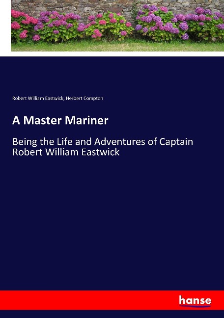 A Master Mariner: Being the Life and Adventures of Captain Robert William Eastwick