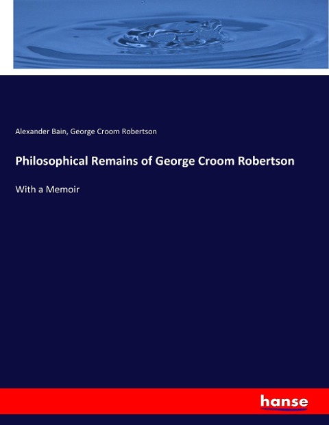 Philosophical Remains of George Croom Robertson: With a Memoir