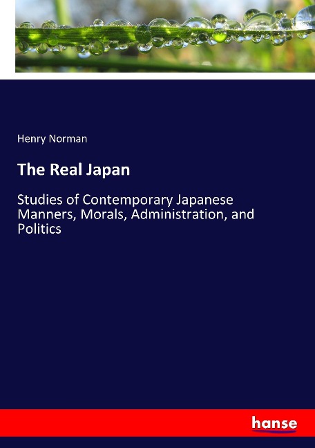 The Real Japan: Studies of Contemporary Japanese Manners, Morals, Administration, and Politics
