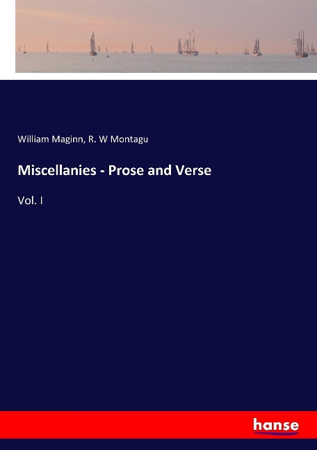 Miscellanies - Prose and Verse: Vol. I